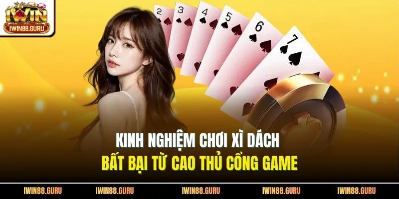 Kinh nghiệm chơi xì dách bất bại từ cao thủ cổng game