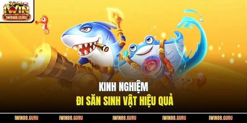 Kinh nghiệm đi săn sinh vật hiệu quả 