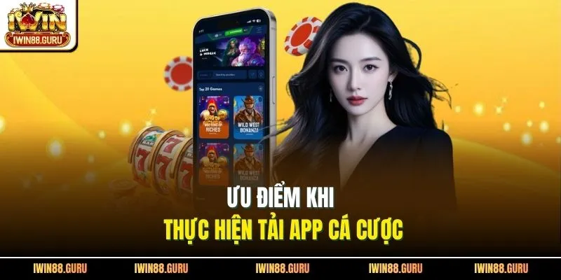 Ưu điểm khi thực hiện tải app cá cược